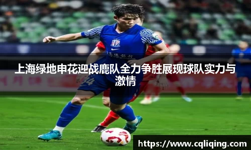 上海绿地申花迎战鹿队全力争胜展现球队实力与激情